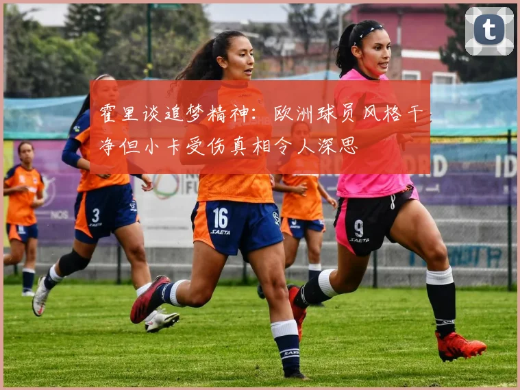 霍里谈追梦精神：欧洲球员风格干净但小卡受伤真相令人深思